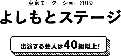 東京モーターショー2019　よしもとステージ　出演する芸人は40組以上！